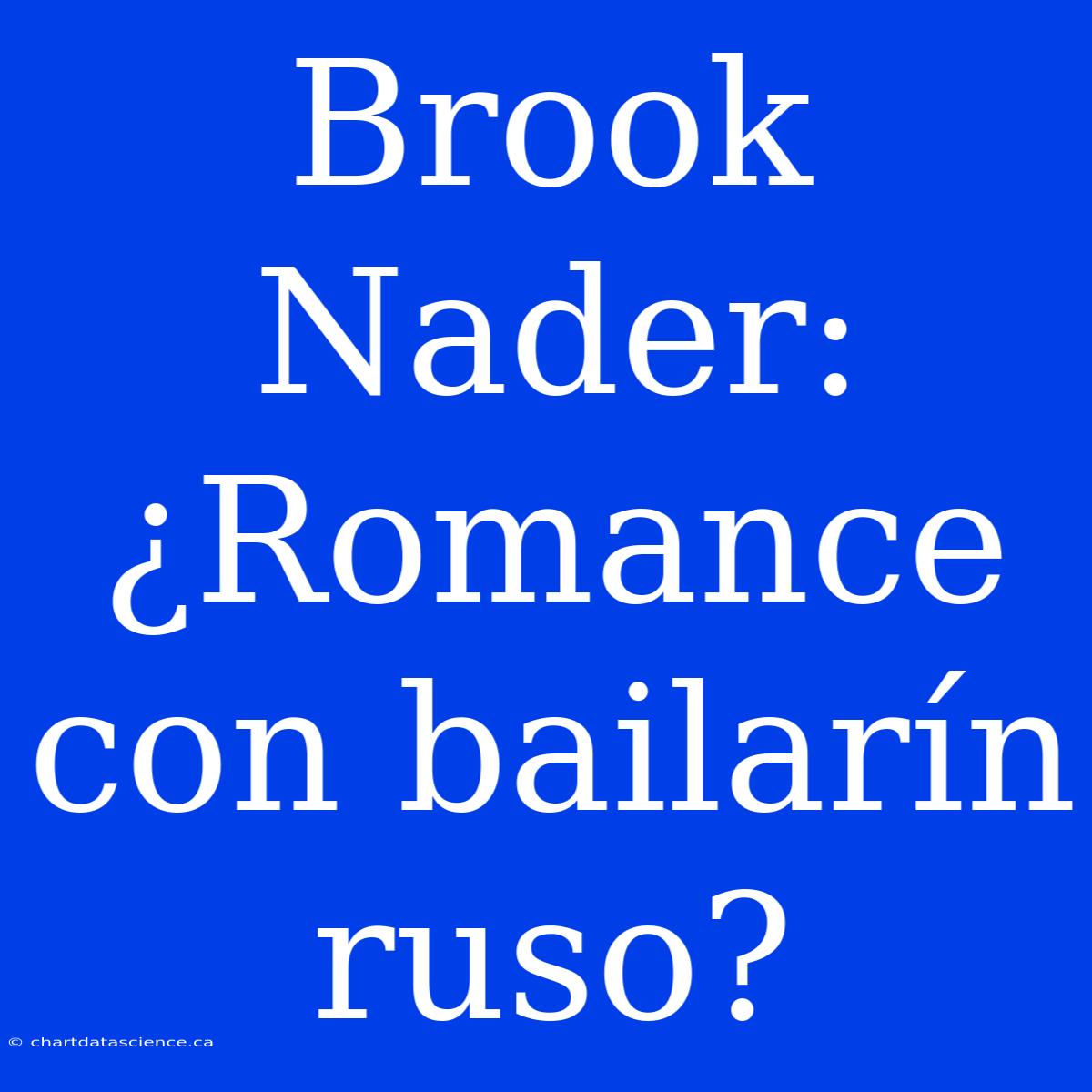 Brook Nader: ¿Romance Con Bailarín Ruso?