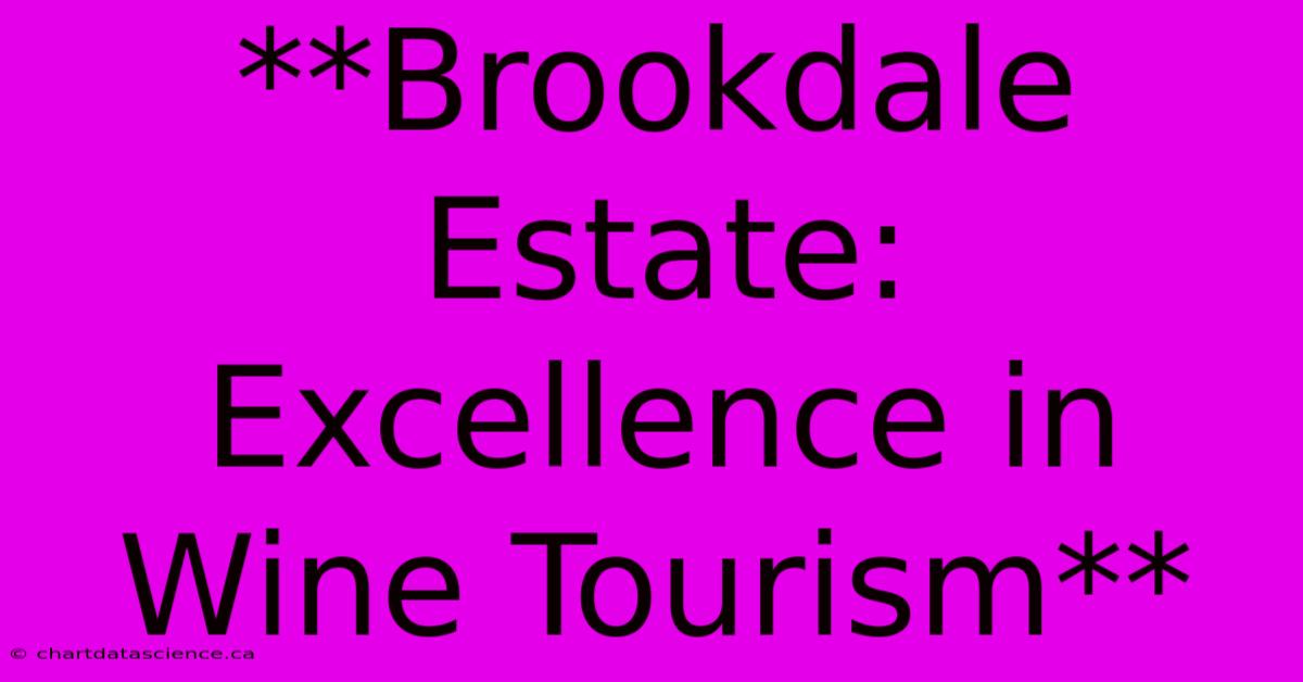 **Brookdale Estate: Excellence In Wine Tourism** 