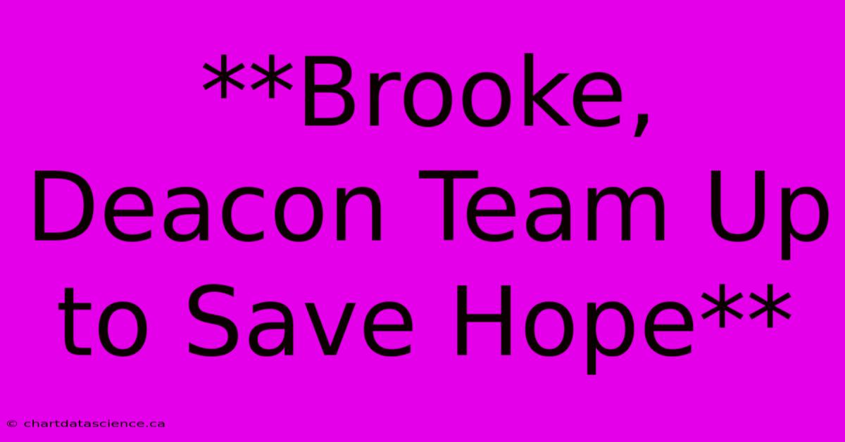 **Brooke, Deacon Team Up To Save Hope**