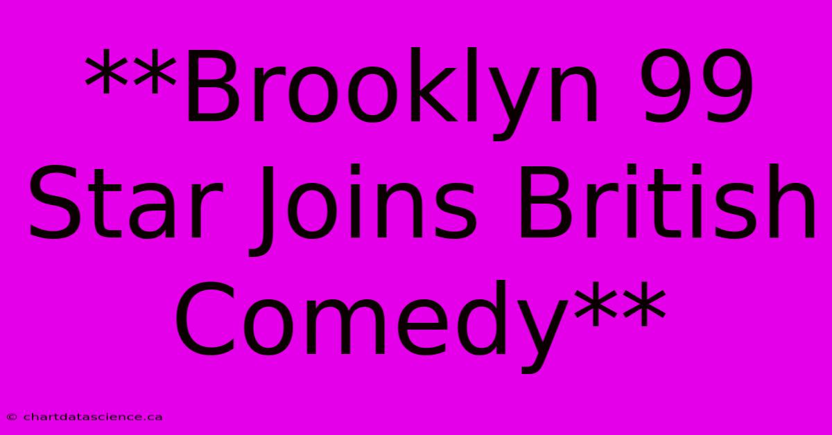 **Brooklyn 99 Star Joins British Comedy**