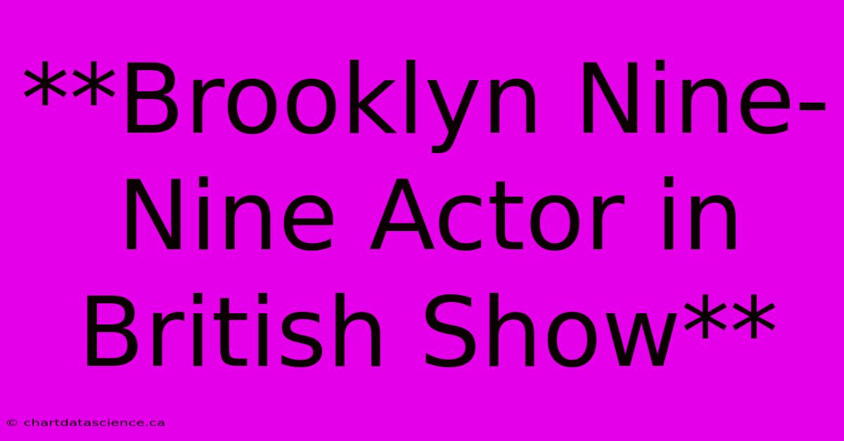 **Brooklyn Nine-Nine Actor In British Show**