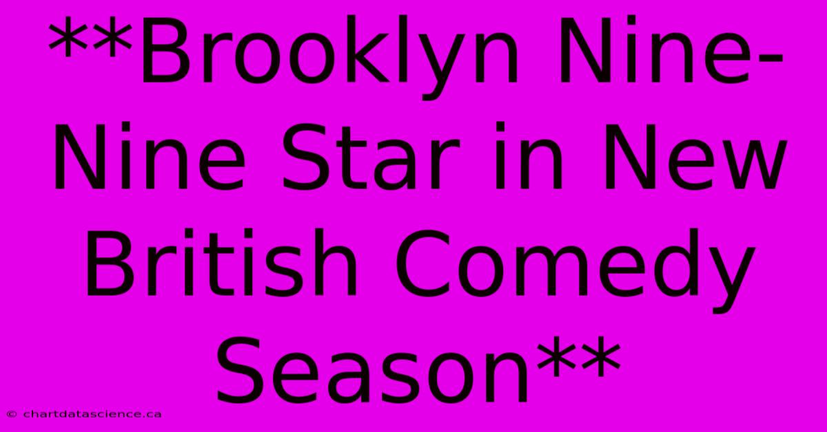 **Brooklyn Nine-Nine Star In New British Comedy Season** 