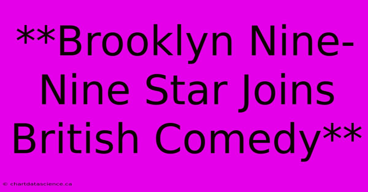 **Brooklyn Nine-Nine Star Joins British Comedy**