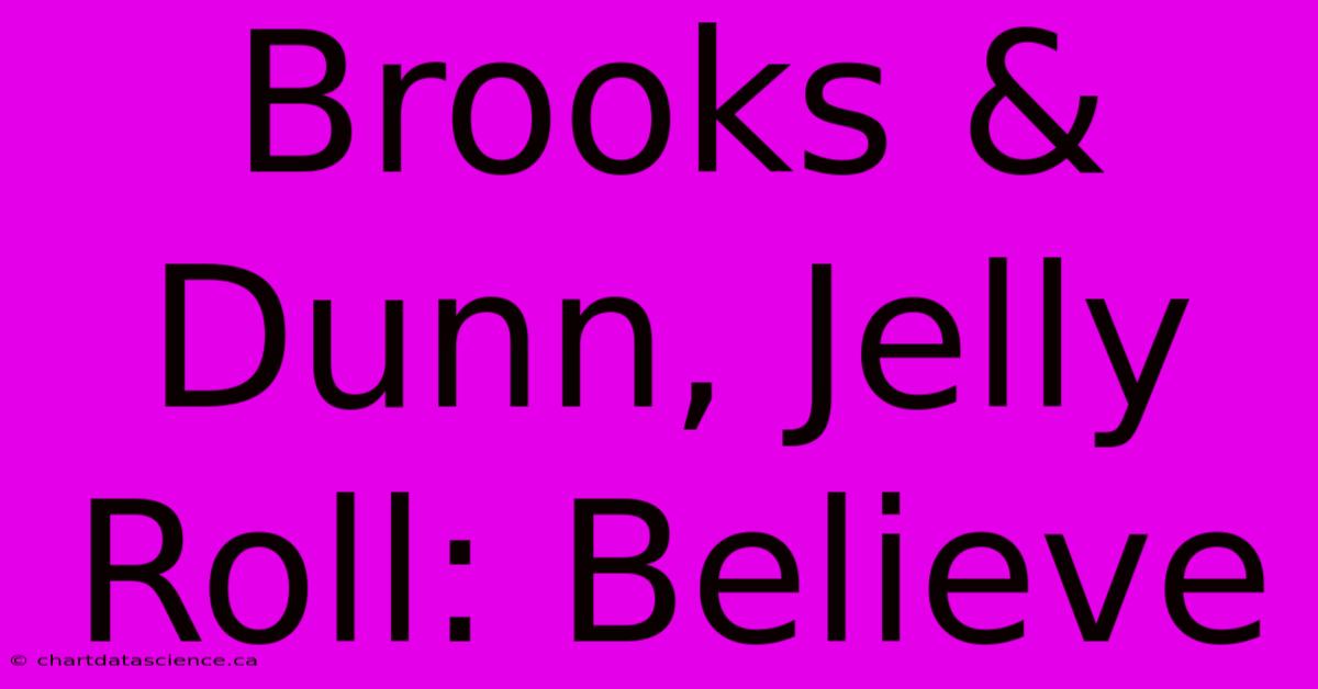 Brooks & Dunn, Jelly Roll: Believe