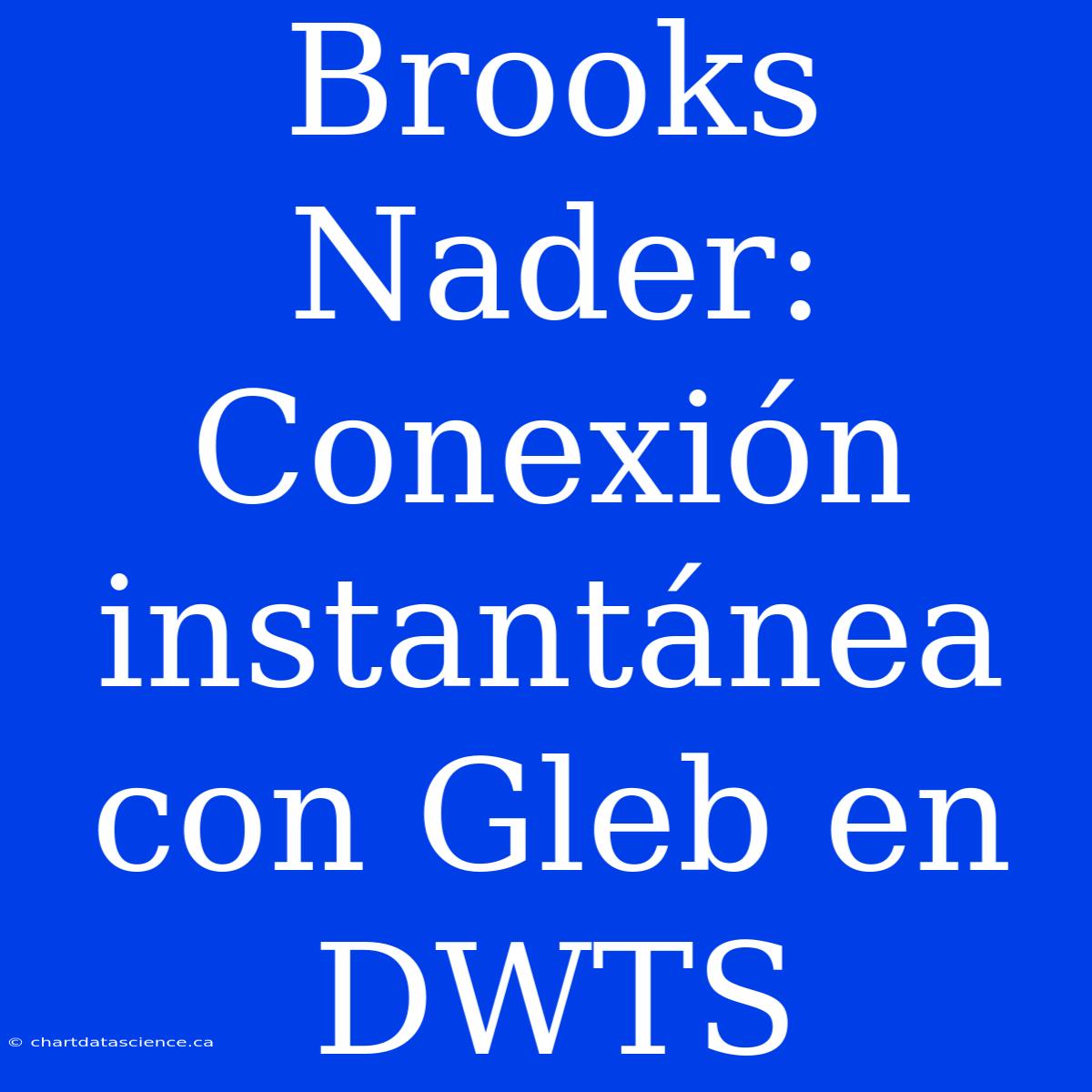 Brooks Nader: Conexión Instantánea Con Gleb En DWTS