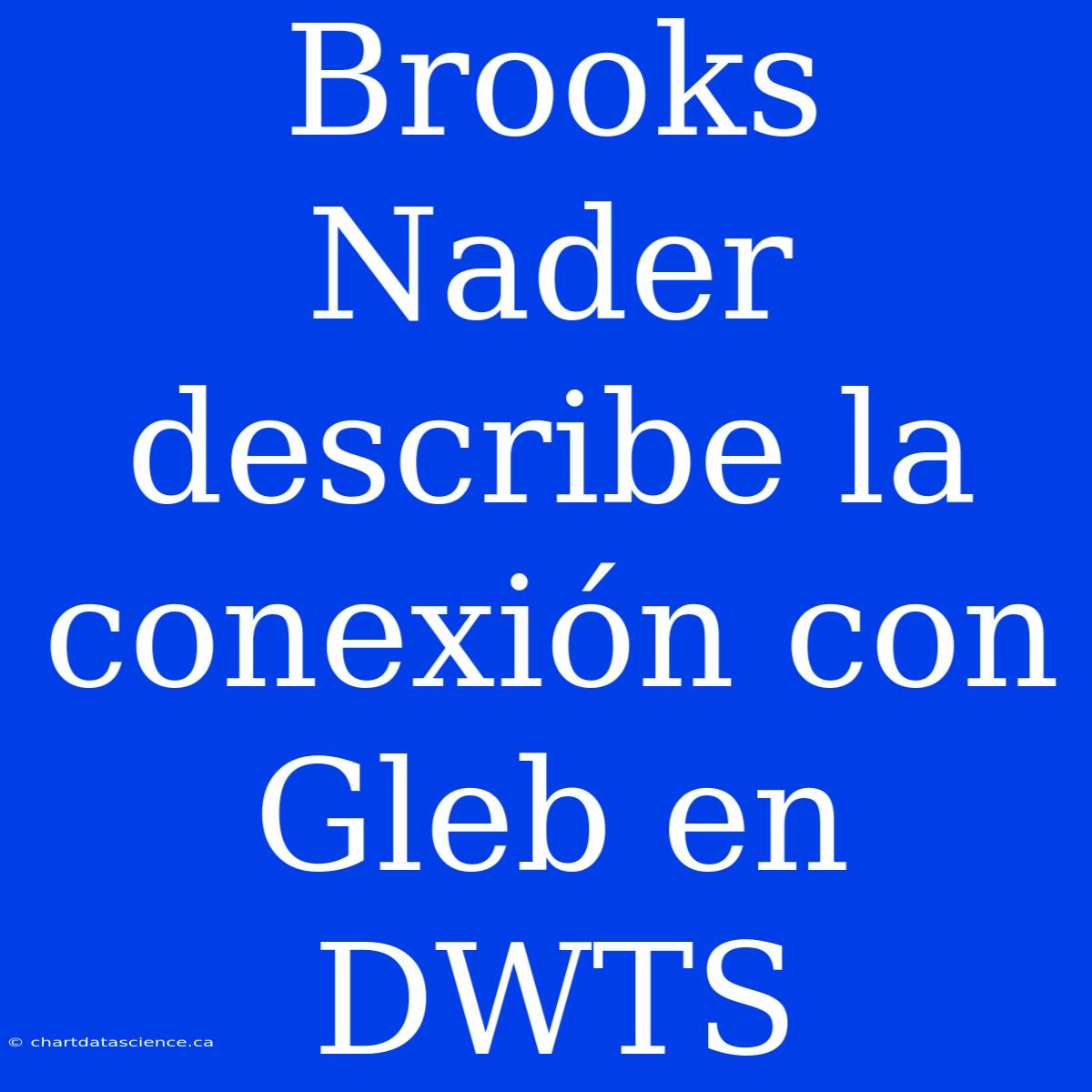 Brooks Nader Describe La Conexión Con Gleb En DWTS