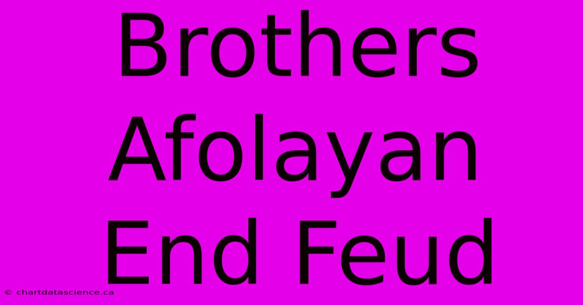 Brothers Afolayan End Feud