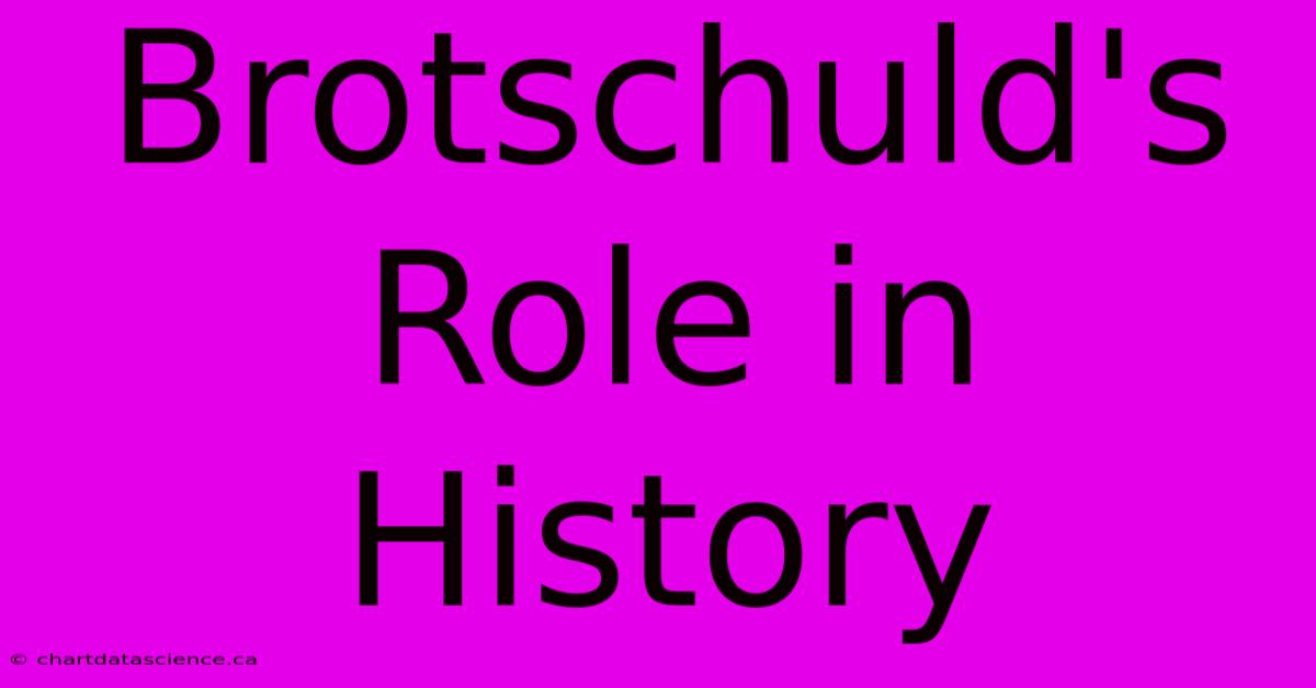 Brotschuld's Role In History