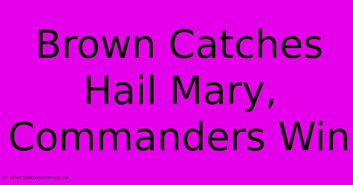 Brown Catches Hail Mary, Commanders Win