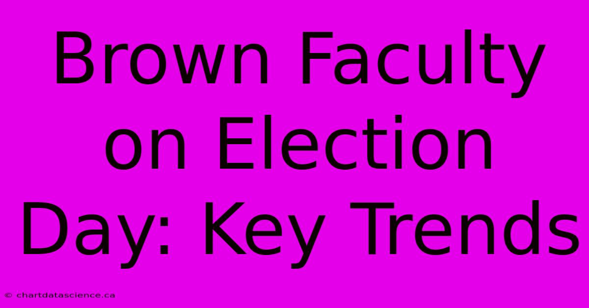 Brown Faculty On Election Day: Key Trends 