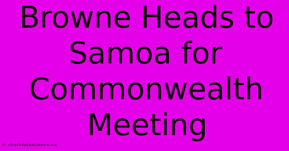 Browne Heads To Samoa For Commonwealth Meeting