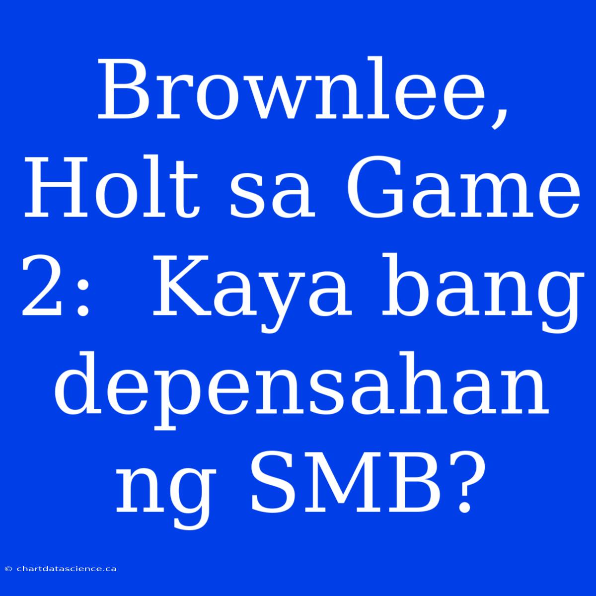 Brownlee, Holt Sa Game 2:  Kaya Bang Depensahan Ng SMB?