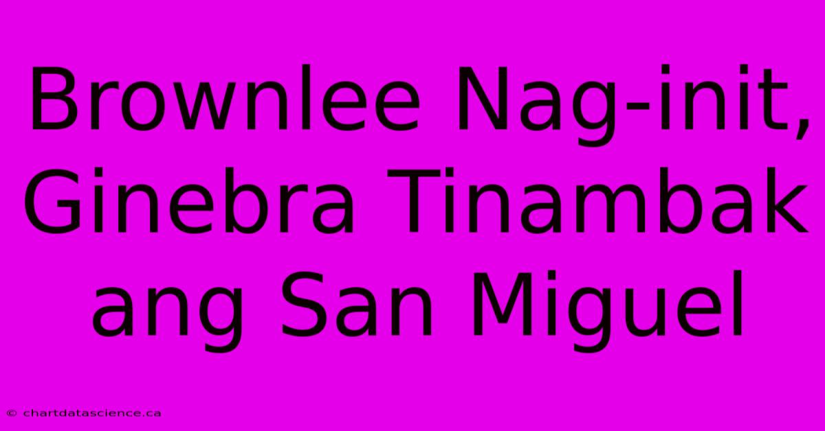 Brownlee Nag-init, Ginebra Tinambak Ang San Miguel