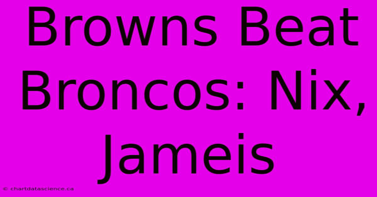 Browns Beat Broncos: Nix, Jameis