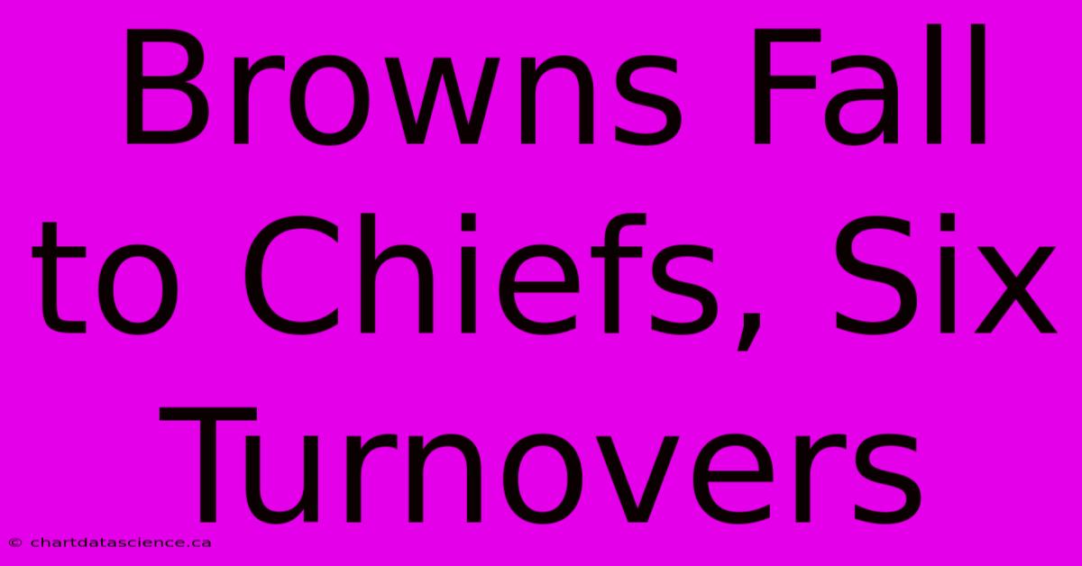 Browns Fall To Chiefs, Six Turnovers