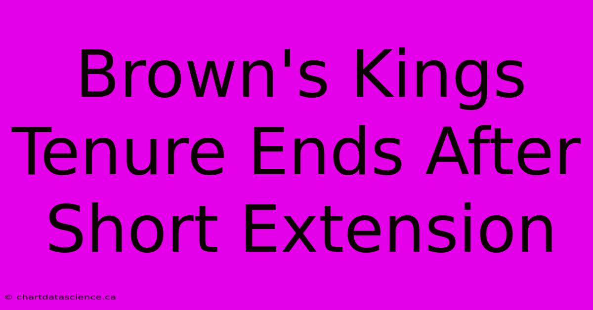 Brown's Kings Tenure Ends After Short Extension