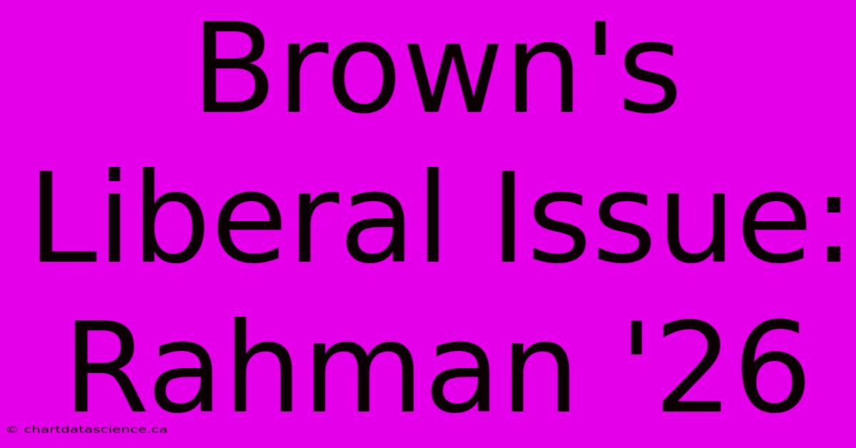 Brown's Liberal Issue: Rahman '26