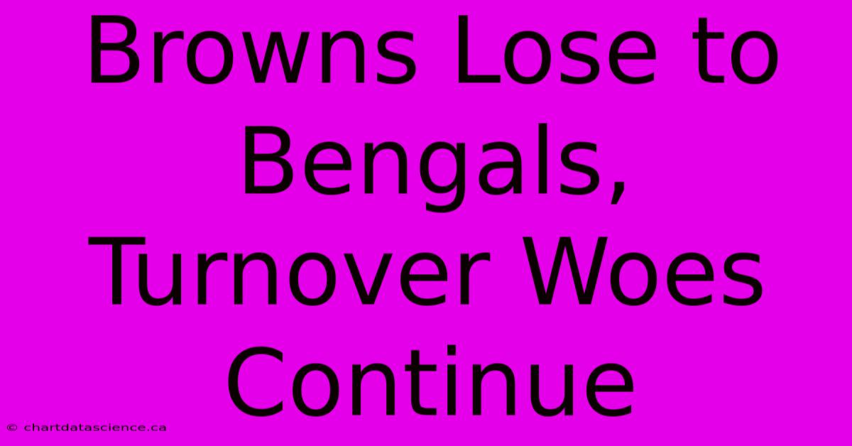 Browns Lose To Bengals, Turnover Woes Continue