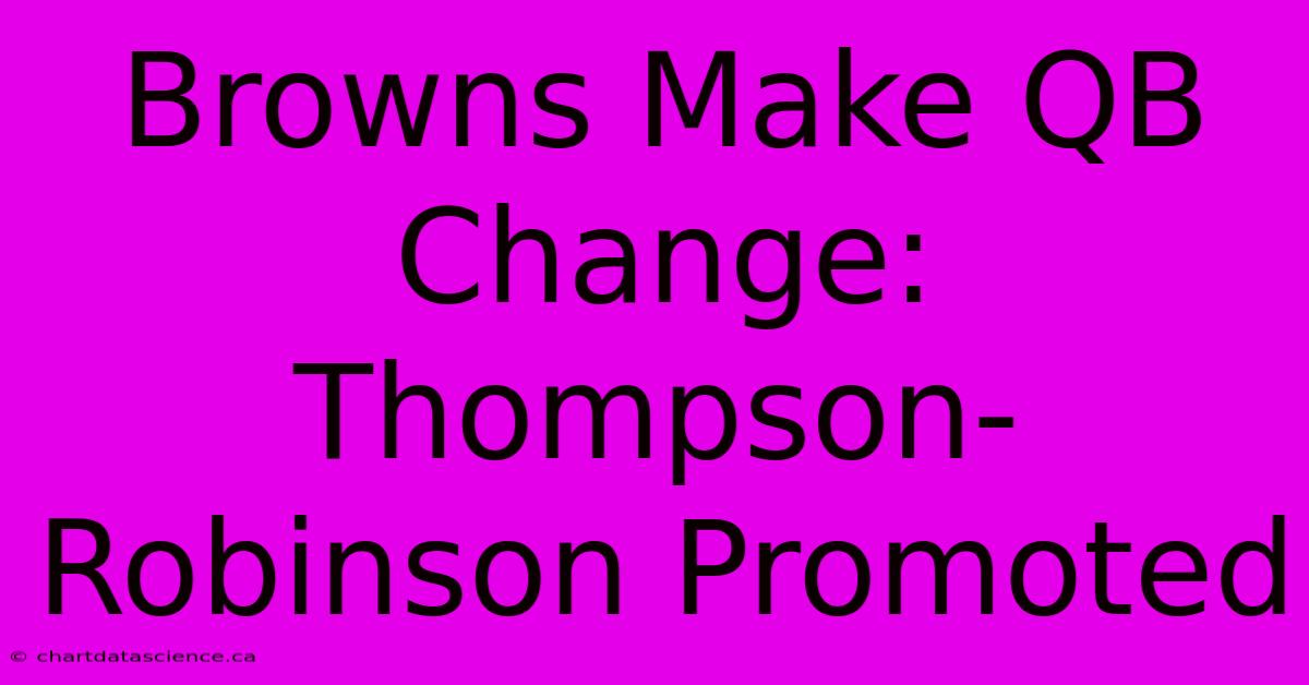 Browns Make QB Change: Thompson-Robinson Promoted 