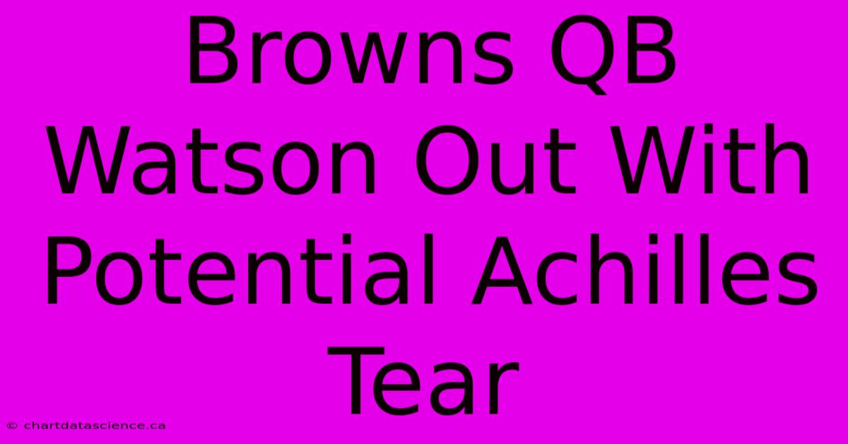 Browns QB Watson Out With Potential Achilles Tear 