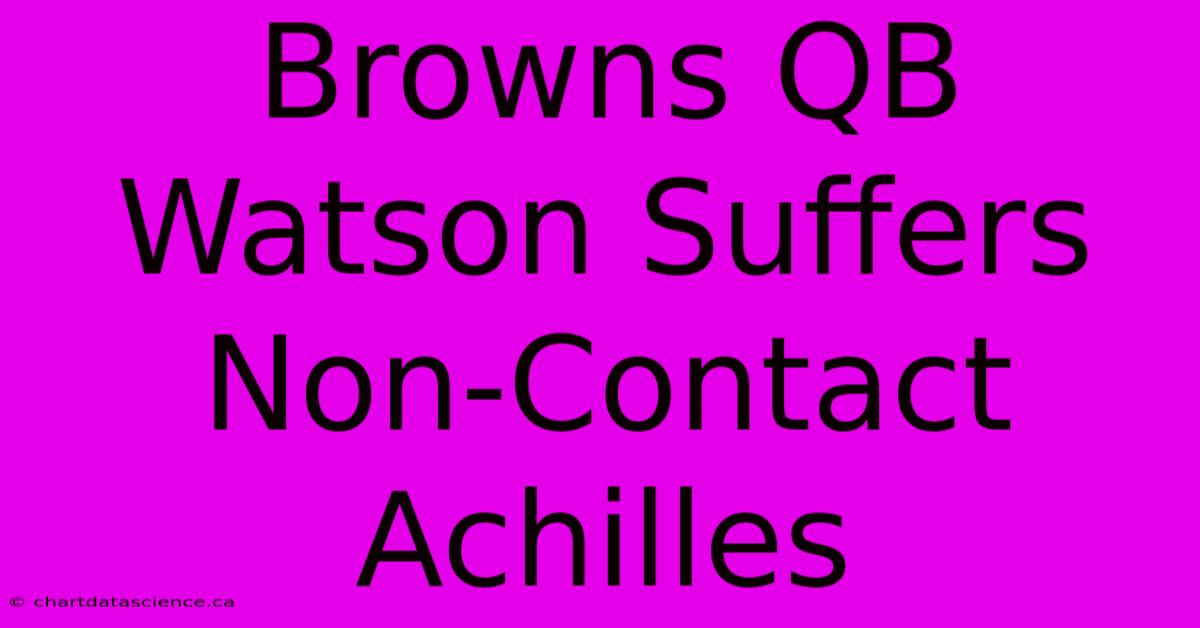 Browns QB Watson Suffers Non-Contact Achilles