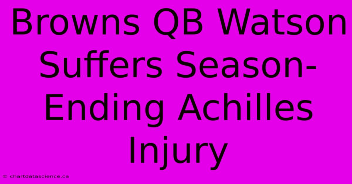 Browns QB Watson Suffers Season-Ending Achilles Injury