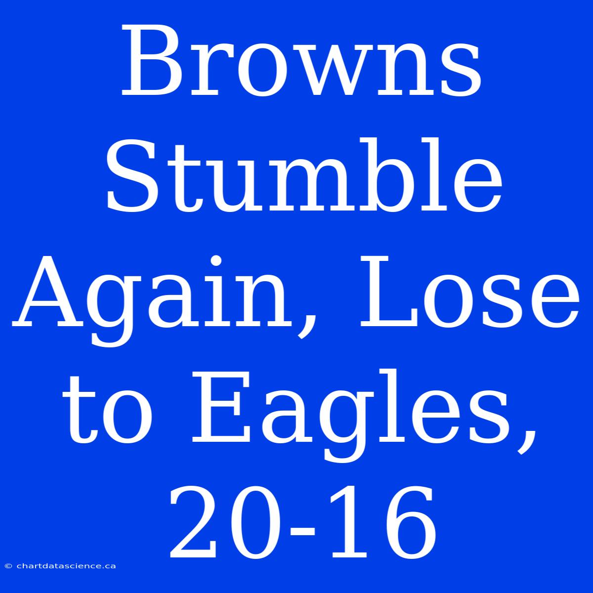 Browns Stumble Again, Lose To Eagles, 20-16