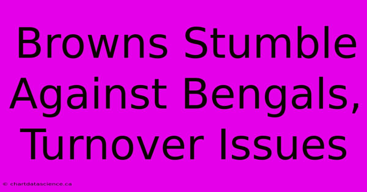 Browns Stumble Against Bengals, Turnover Issues 