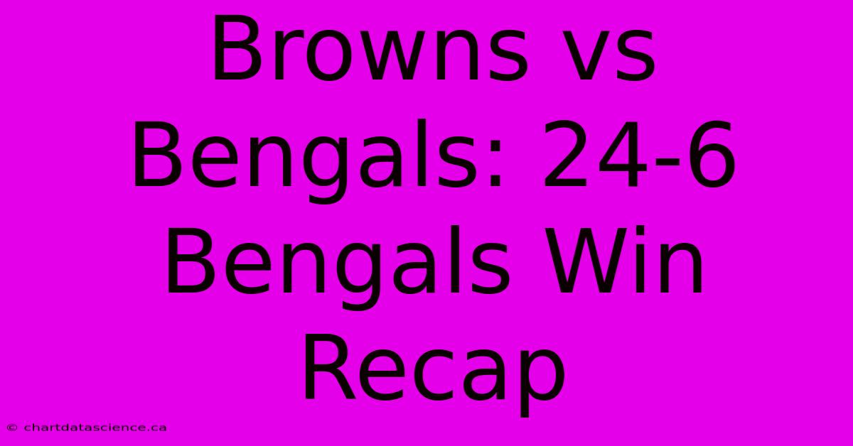 Browns Vs Bengals: 24-6 Bengals Win Recap