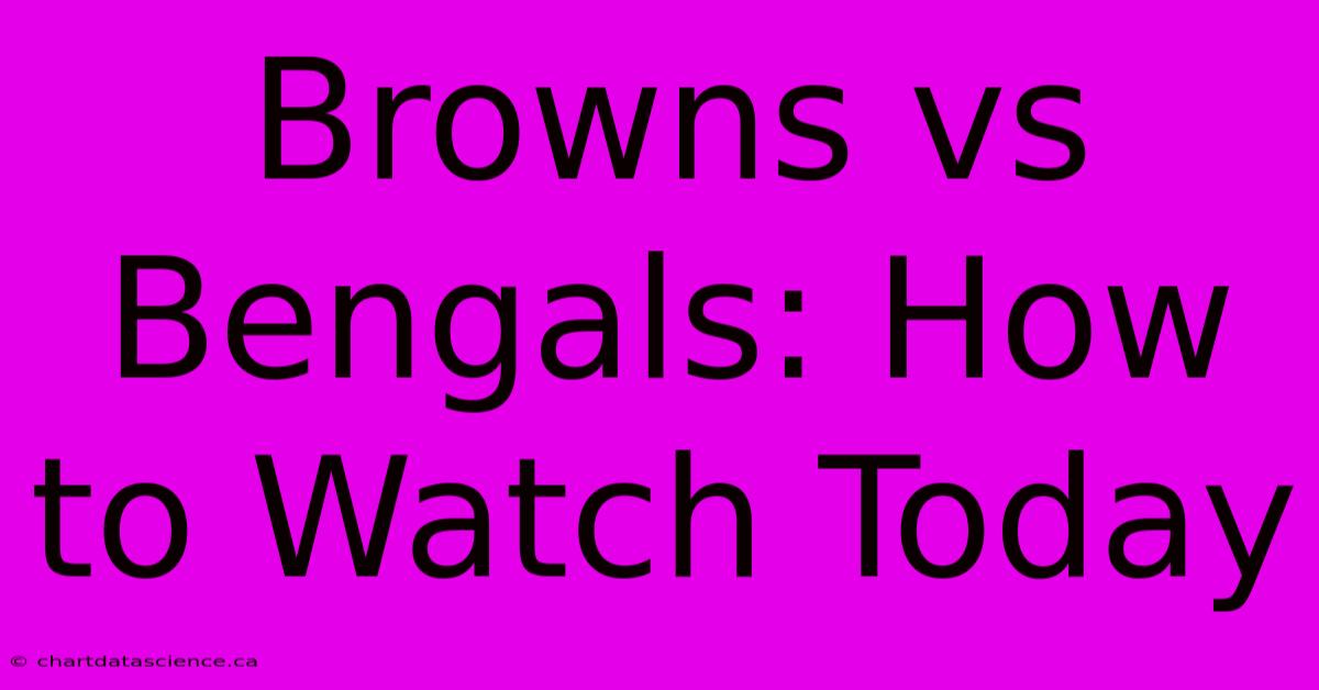 Browns Vs Bengals: How To Watch Today