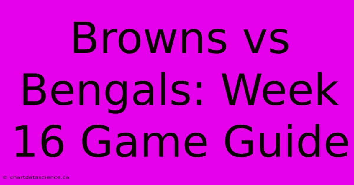 Browns Vs Bengals: Week 16 Game Guide