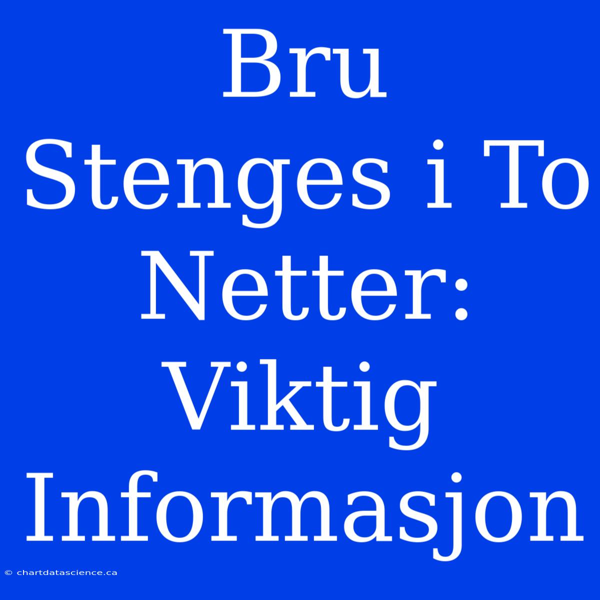 Bru Stenges I To Netter: Viktig Informasjon