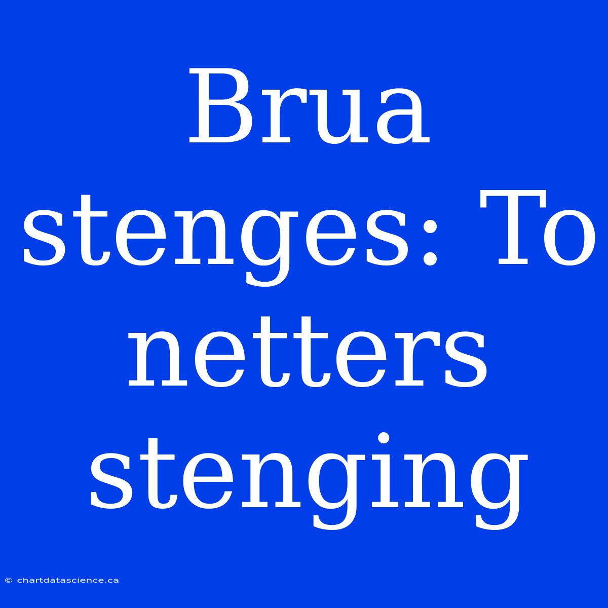 Brua Stenges: To Netters Stenging