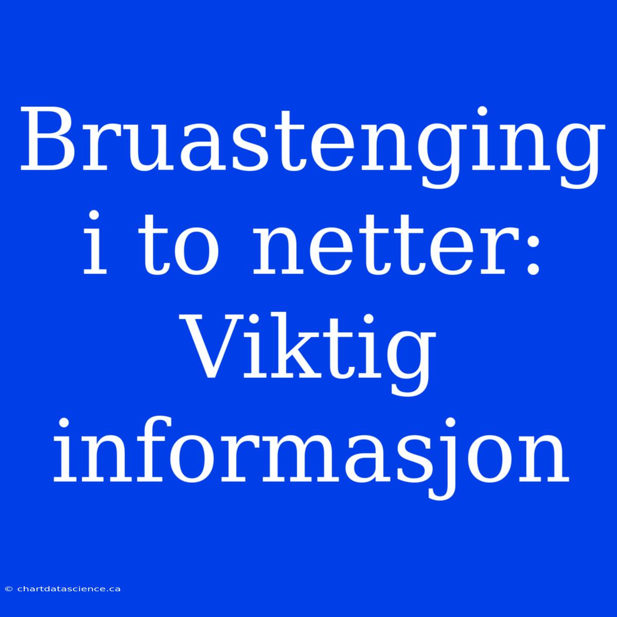 Bruastenging I To Netter: Viktig Informasjon