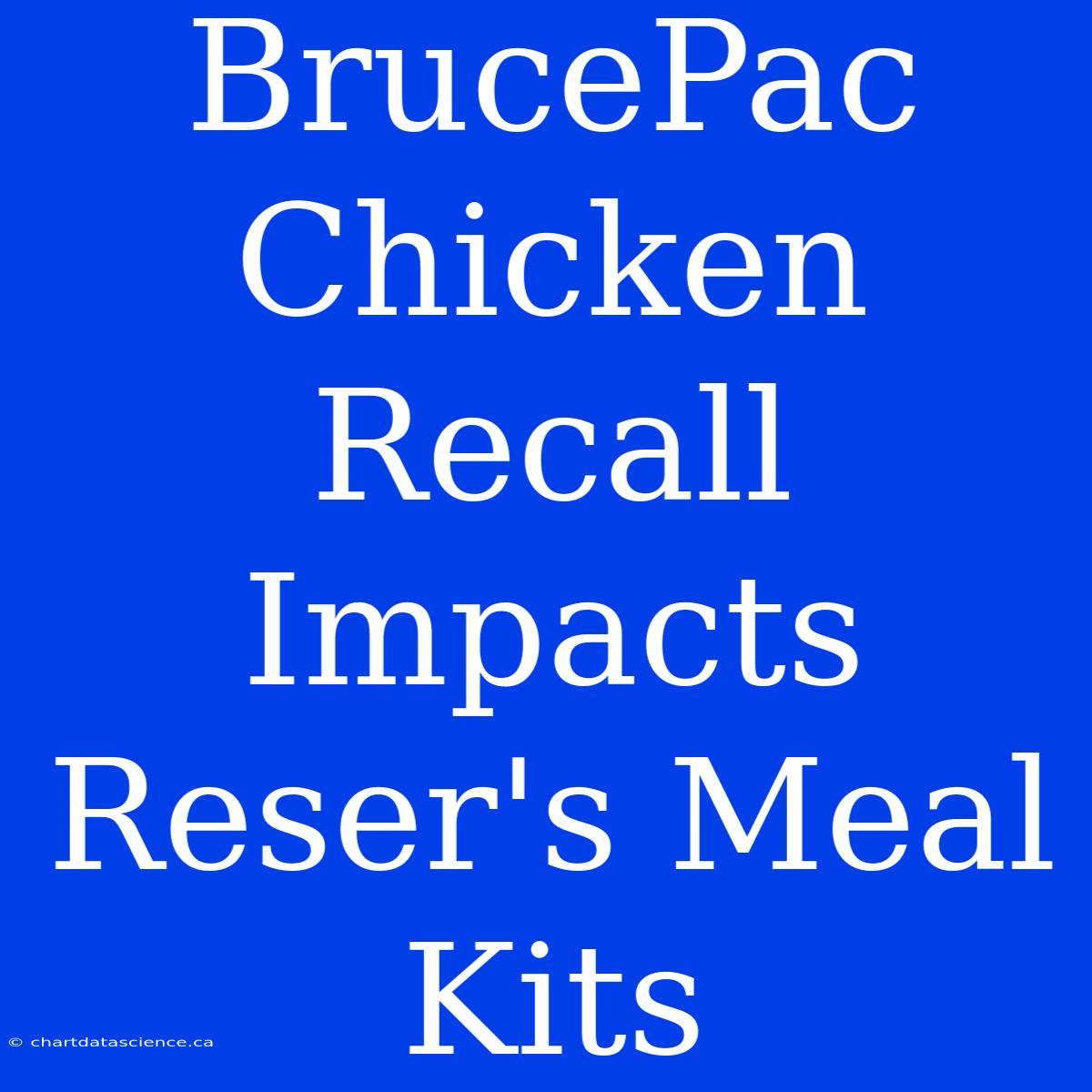 BrucePac Chicken Recall Impacts Reser's Meal Kits