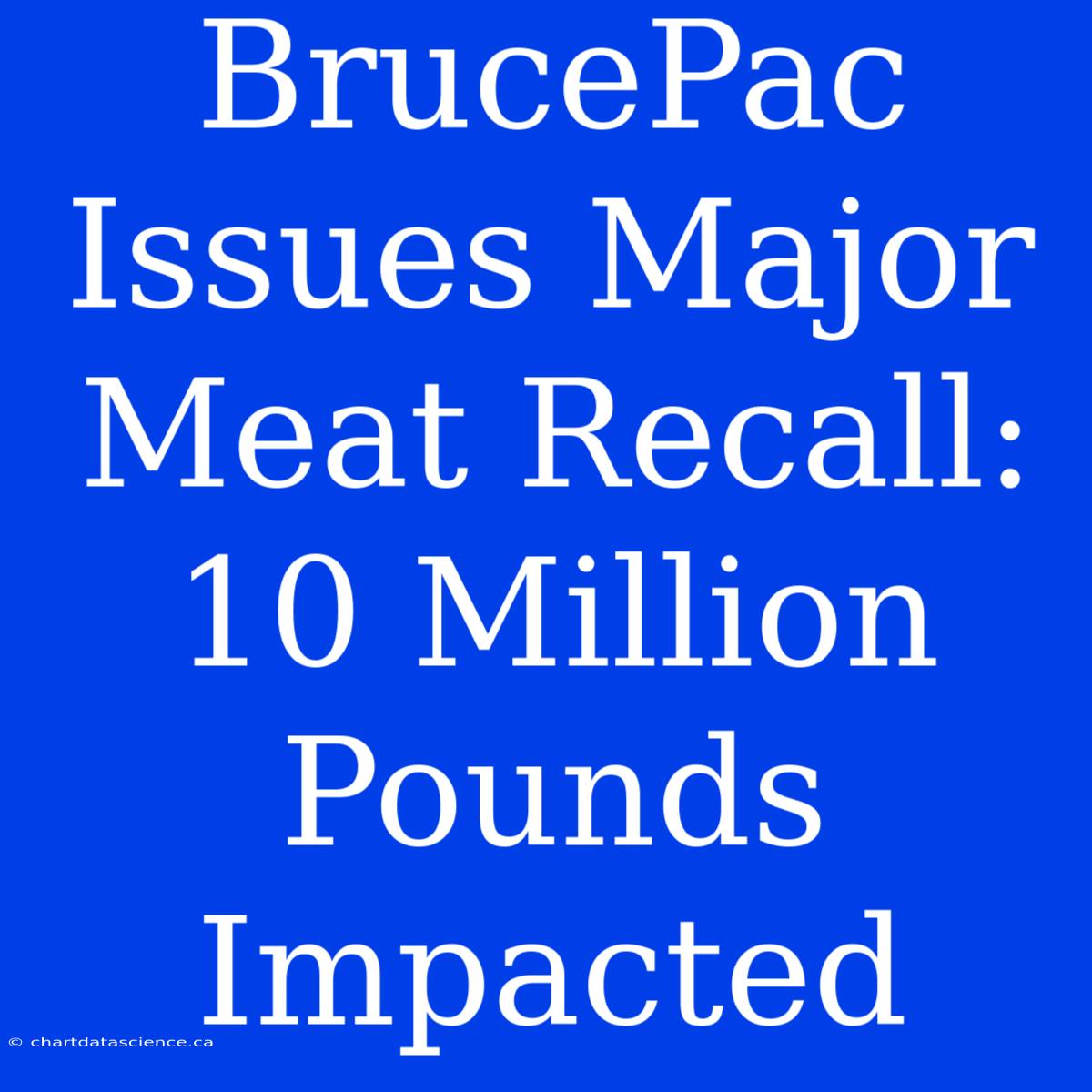 BrucePac Issues Major Meat Recall: 10 Million Pounds Impacted