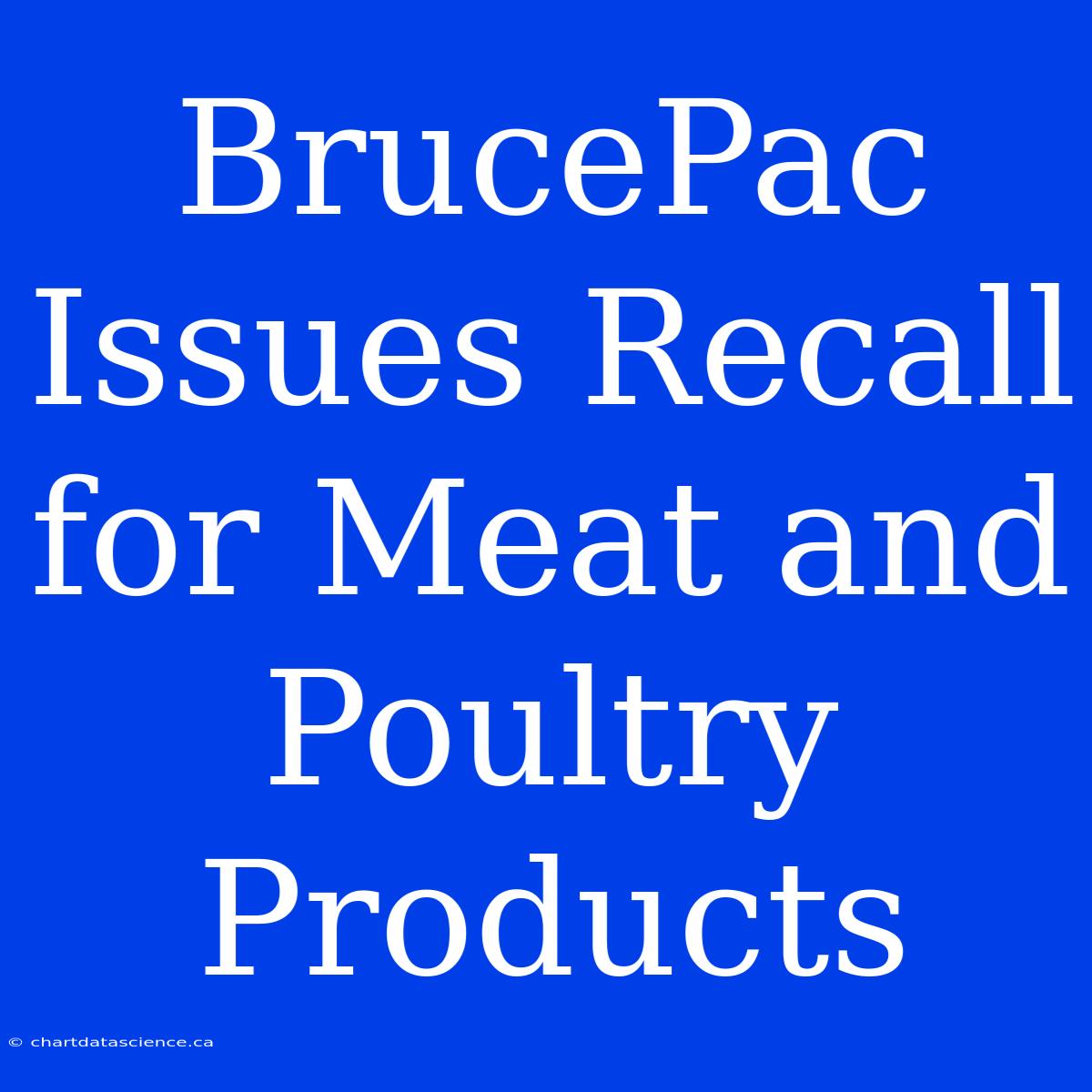 BrucePac Issues Recall For Meat And Poultry Products