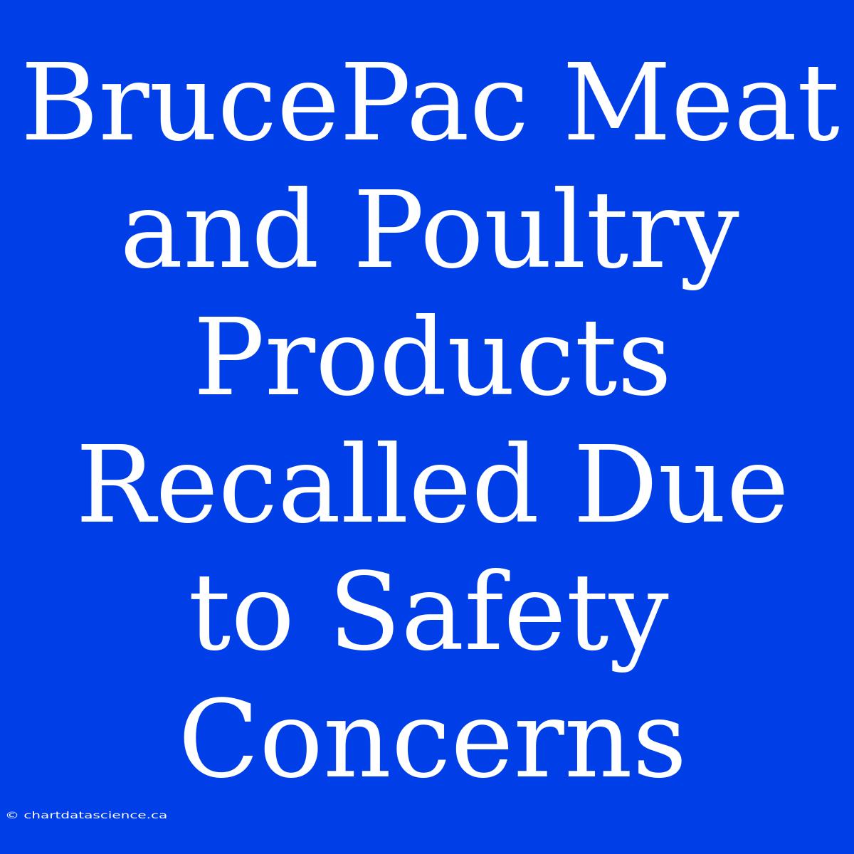 BrucePac Meat And Poultry Products Recalled Due To Safety Concerns