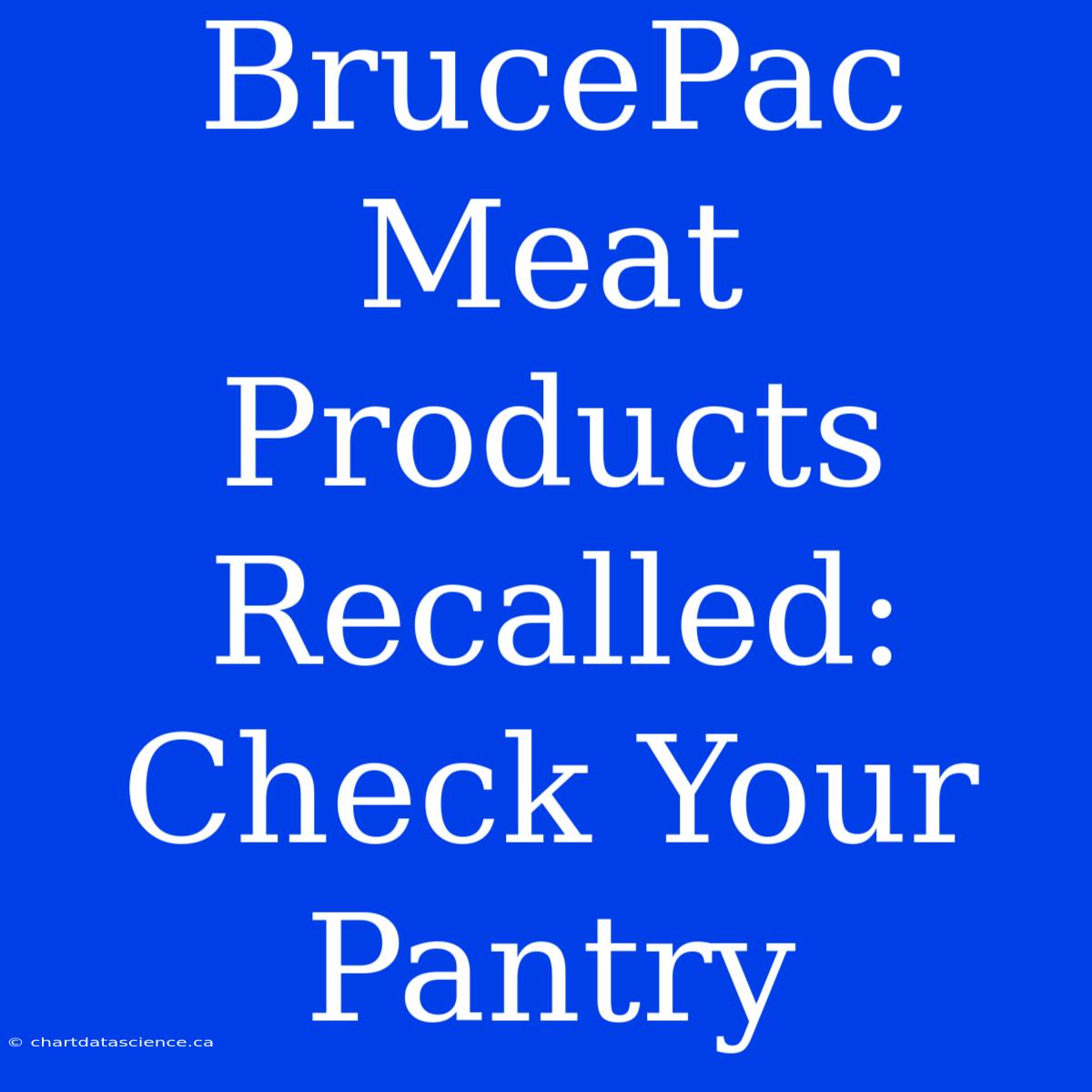 BrucePac Meat Products Recalled: Check Your Pantry