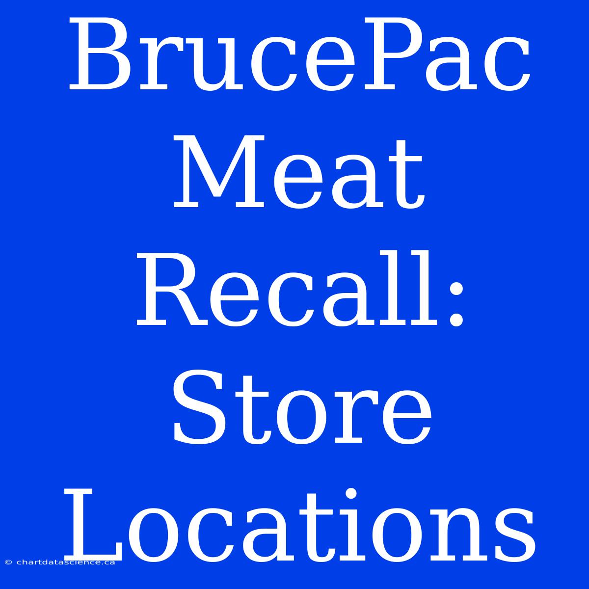 BrucePac Meat Recall: Store Locations