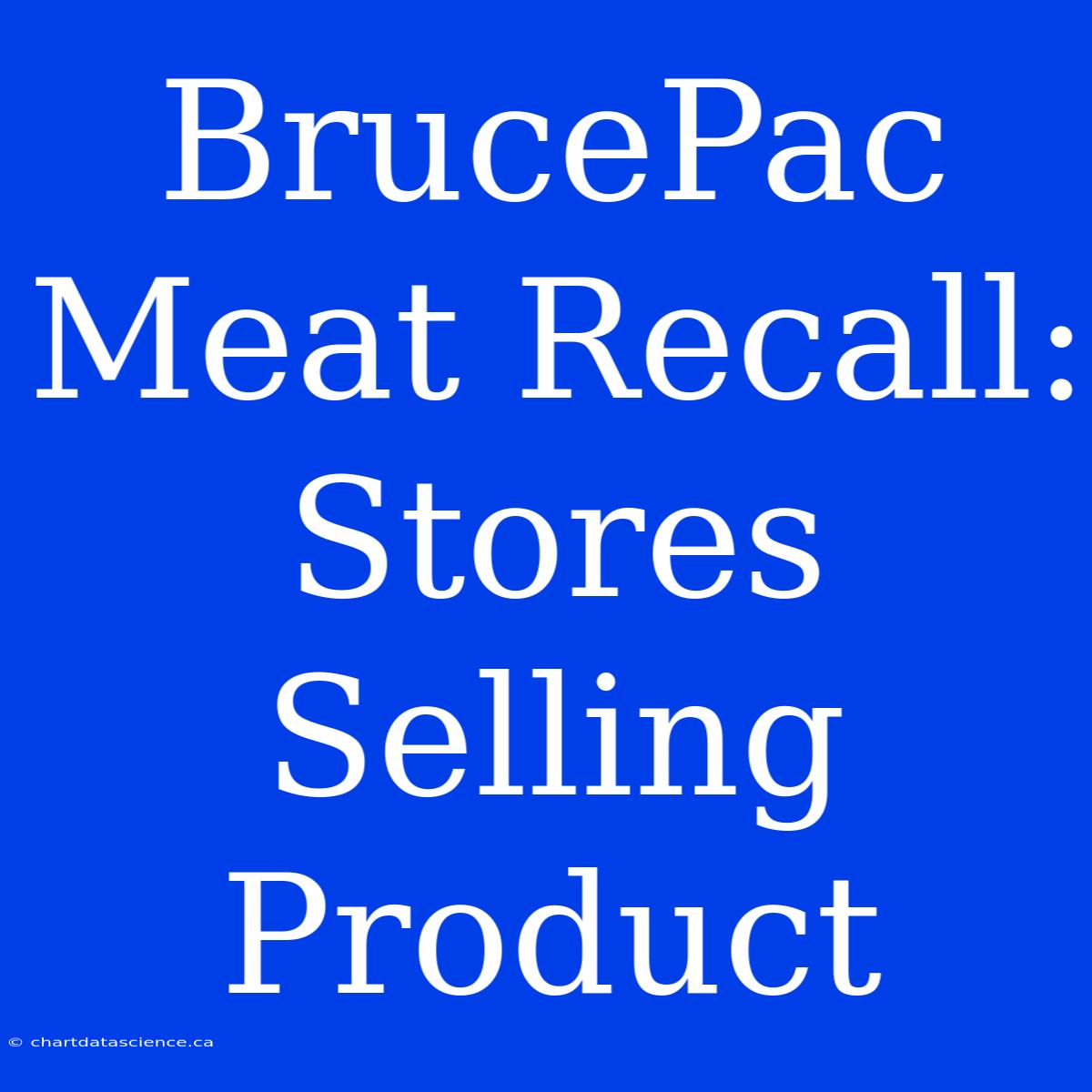 BrucePac Meat Recall: Stores Selling Product