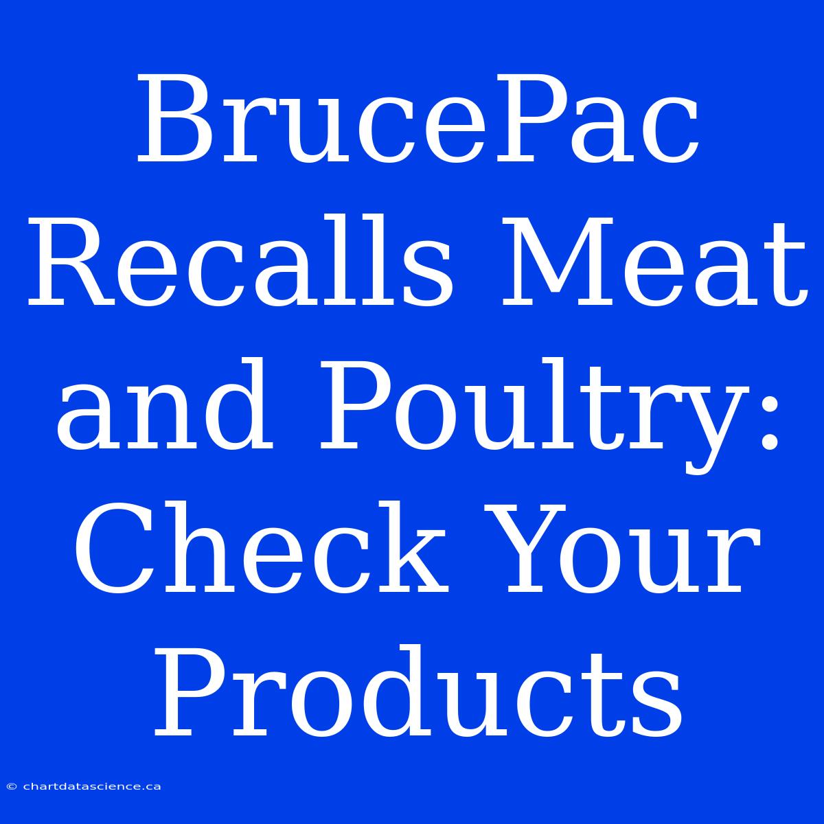 BrucePac Recalls Meat And Poultry: Check Your Products