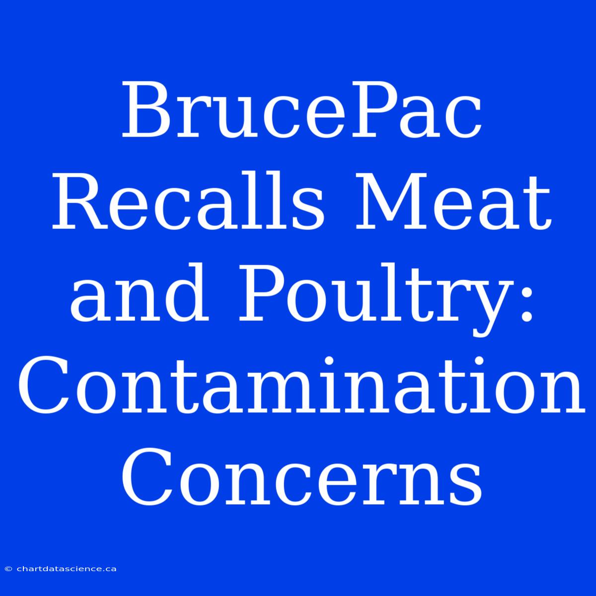 BrucePac Recalls Meat And Poultry: Contamination Concerns