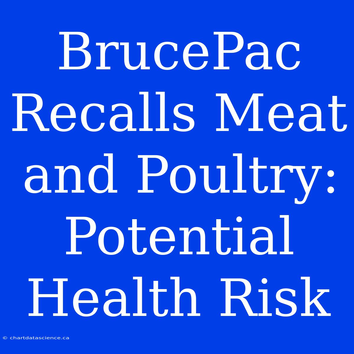 BrucePac Recalls Meat And Poultry: Potential Health Risk