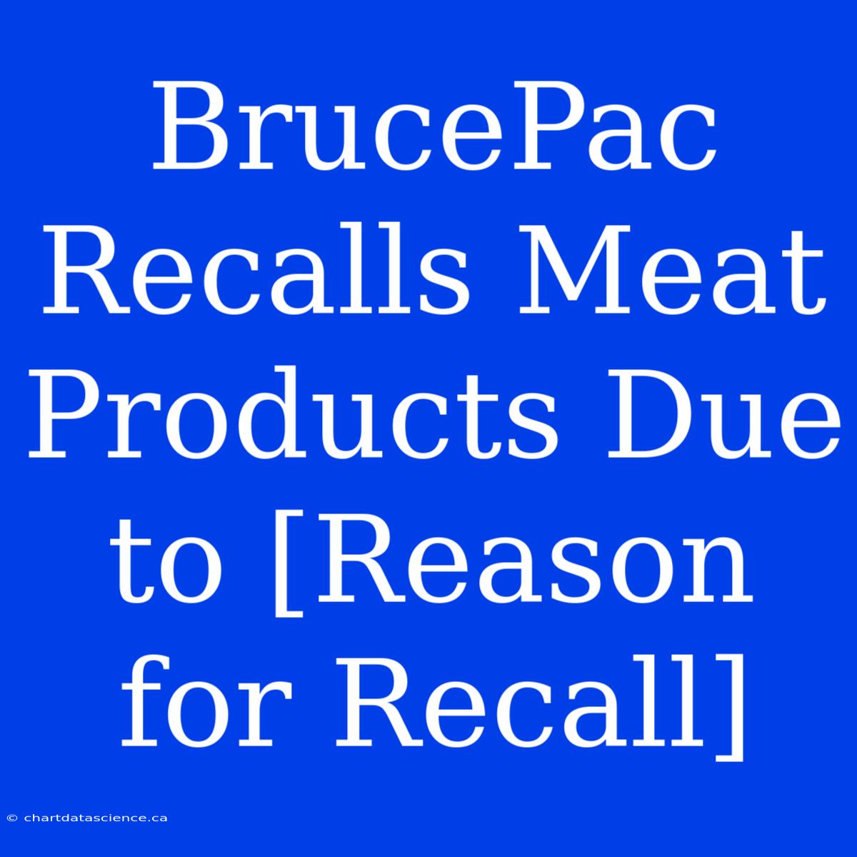 BrucePac Recalls Meat Products Due To [Reason For Recall]