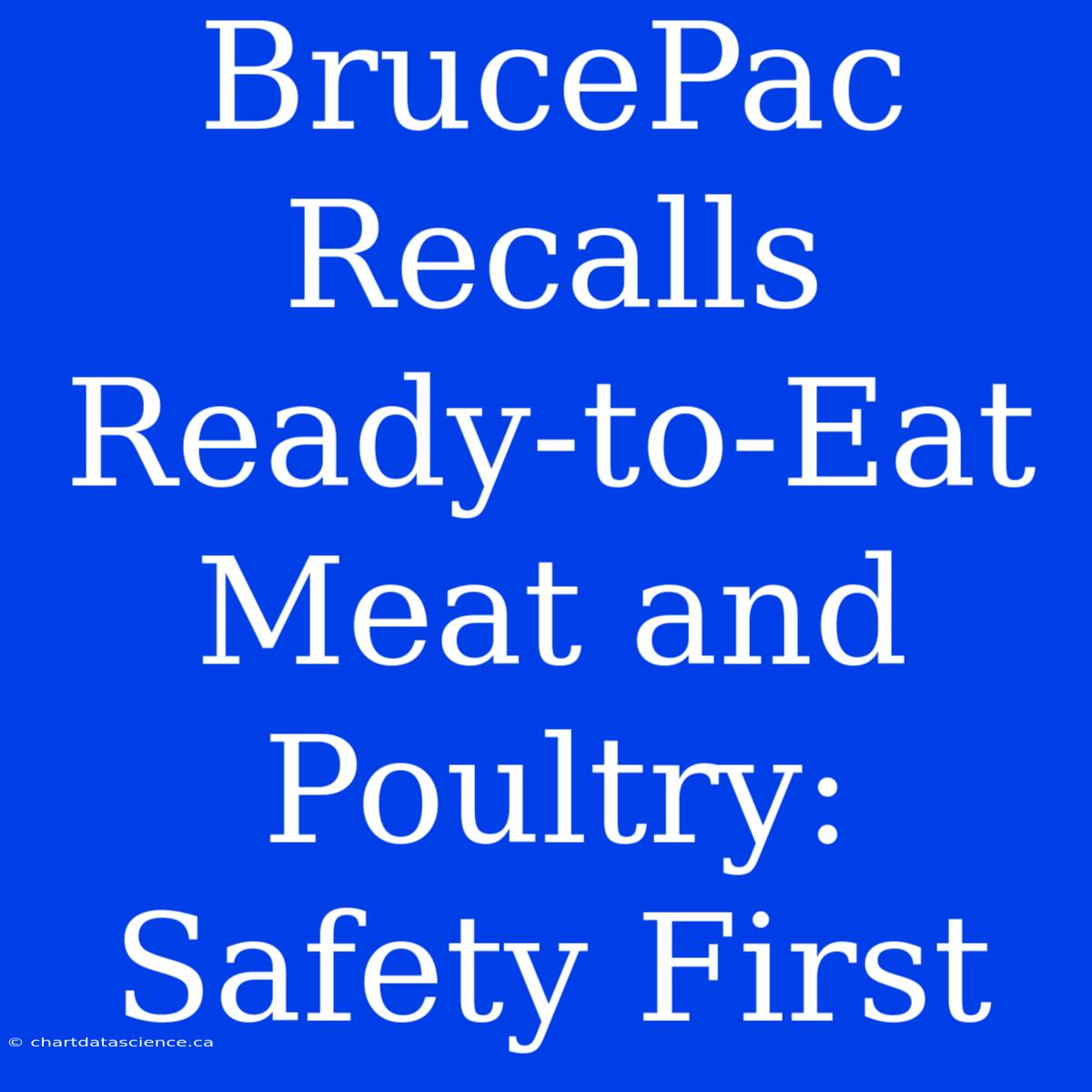 BrucePac Recalls Ready-to-Eat Meat And Poultry: Safety First