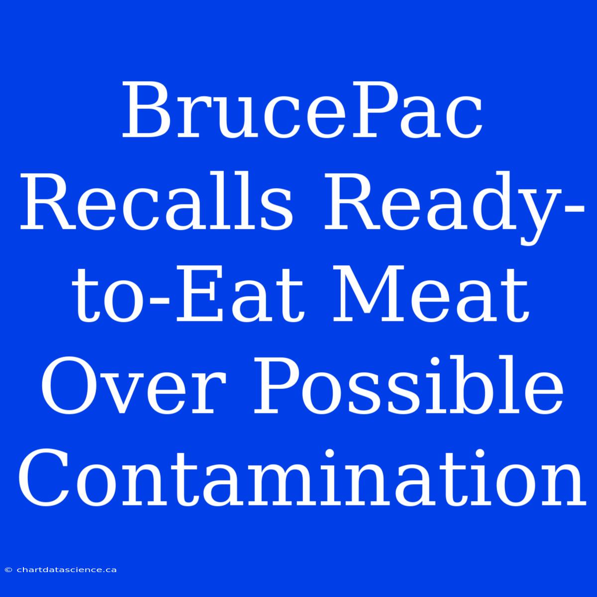 BrucePac Recalls Ready-to-Eat Meat Over Possible Contamination