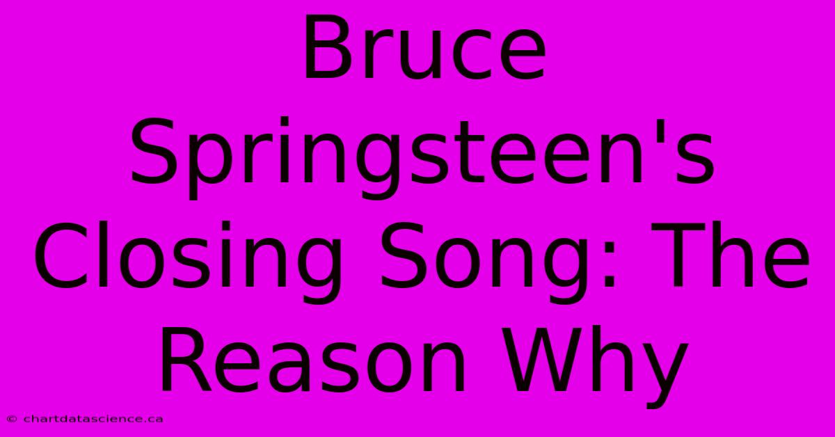 Bruce Springsteen's Closing Song: The Reason Why