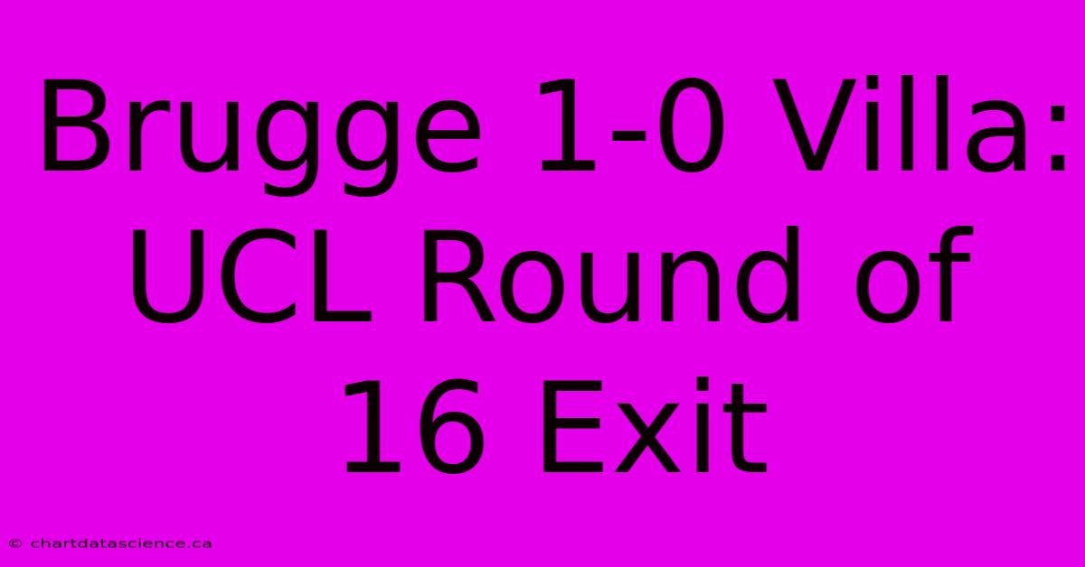 Brugge 1-0 Villa: UCL Round Of 16 Exit 