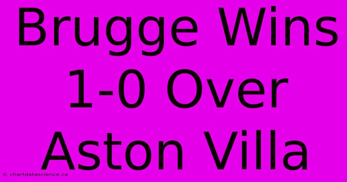 Brugge Wins 1-0 Over Aston Villa